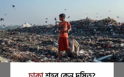 ঢাকা শহর কেন দুষিত? আমরা কি দায়িত্ব নিচ্ছি?
