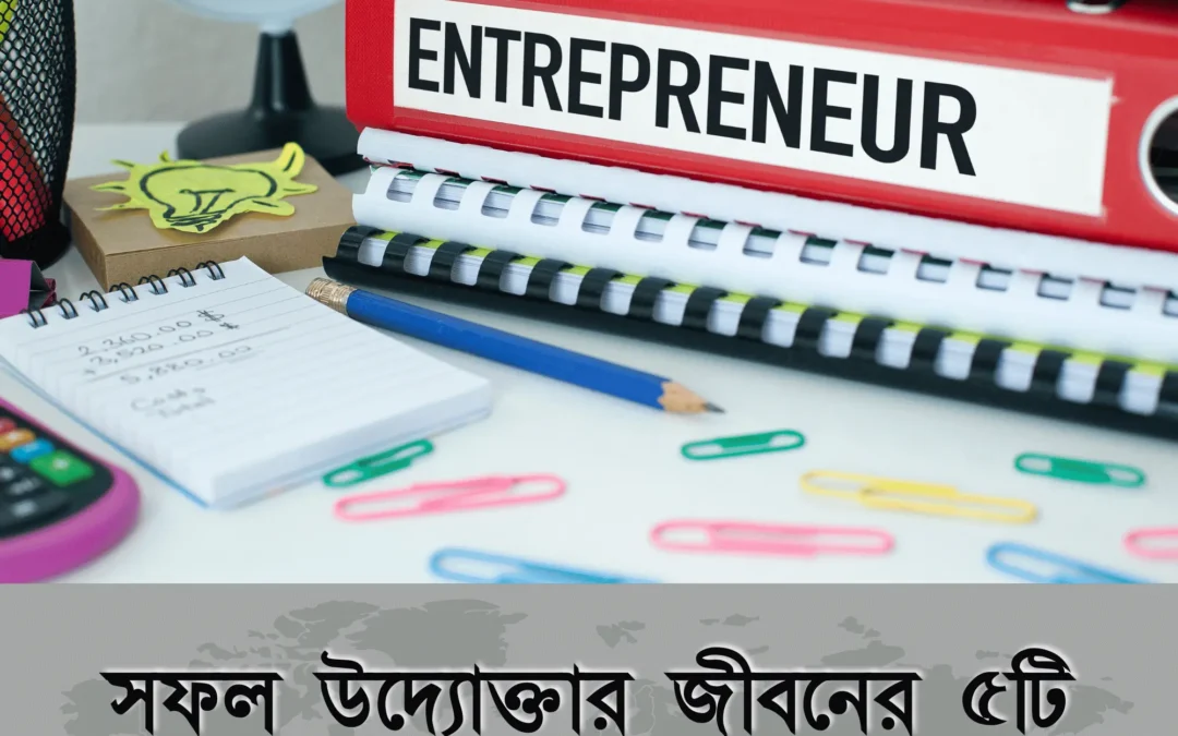 একজন সফল উদ্যোক্তার ৫টি শিক্ষা যা আপনার জীবনটাই বদলে দিতে পারে!
