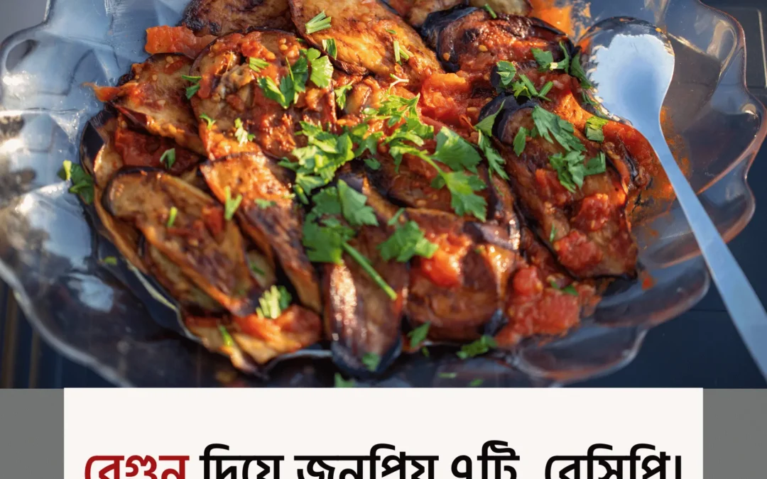 বেগুন দিয়ে এমন ৭টি রান্না—মজা, পুষ্টি আর ভিন্ন স্বাদের অসাধারণ কম্বো!