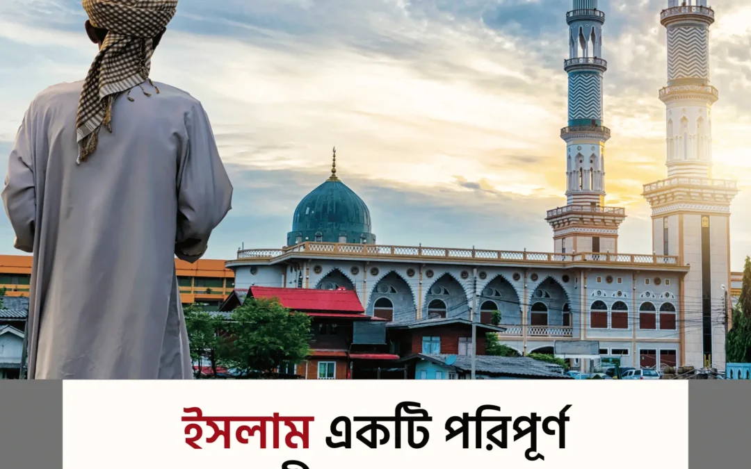 ইসলাম—একমাত্র জীবনব্যবস্থা যা জন্ম থেকে কবর পর্যন্ত পথ দেখায়