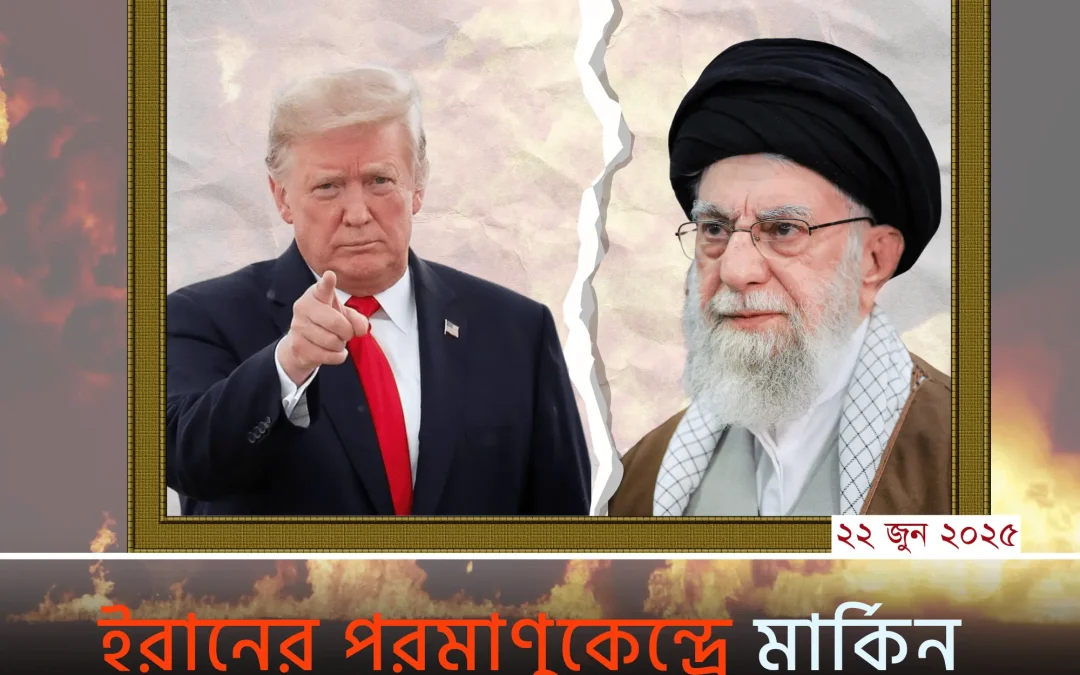ইরানের পরমাণুকেন্দ্রে মার্কিন হামলায় নতুন যুদ্ধের শঙ্কা!
