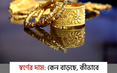 স্বর্ণের দাম: কেন বাড়ছে, কীভাবে প্রভাবিত হচ্ছে বাংলাদেশ?